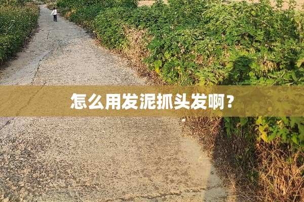 怎么用发泥抓头发啊？