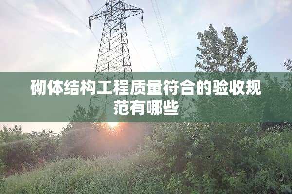 砌体结构工程质量符合的验收规范有哪些