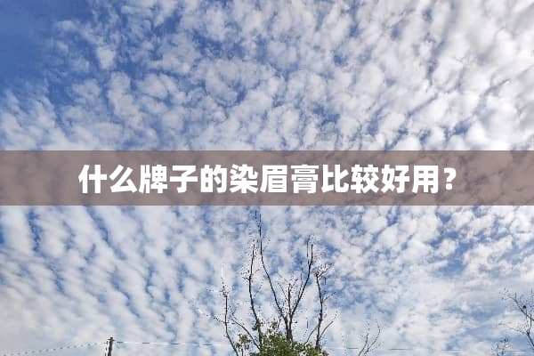 什么牌子的染眉膏比较好用？