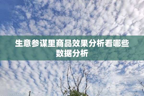 生意参谋里商品效果分析看哪些数据分析