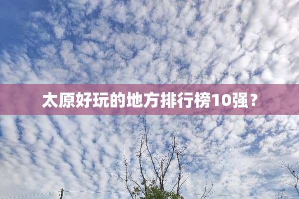 太原好玩的地方排行榜10强？