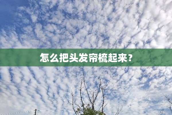 怎么把头发帘梳起来？