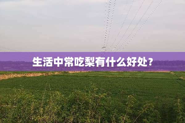生活中常吃梨有什么好处？