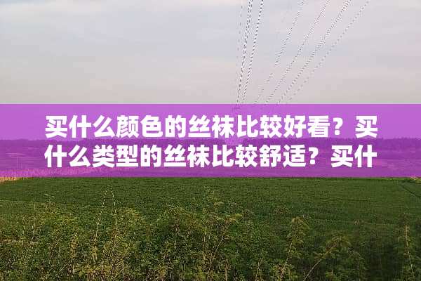 买什么颜色的**比较好看？买什么类型的**比较舒适？买什么品牌的**？