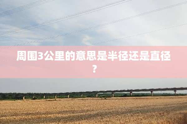 周围3公里的意思是半径还是直径？