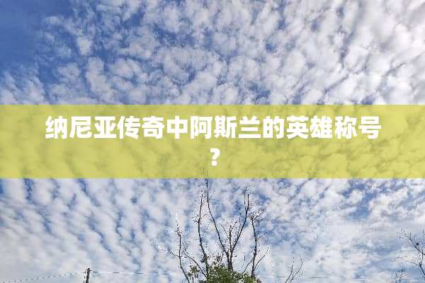 纳尼亚传奇中阿斯兰的英雄称号？