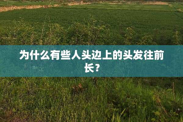 为什么有些人头边上的头发往前长？
