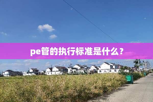 pe管的执行标准是什么？