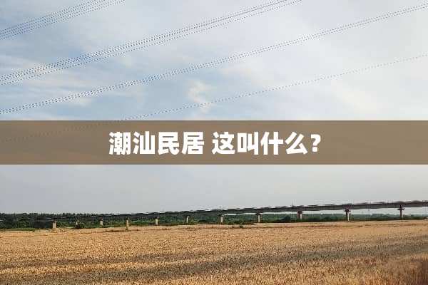 潮汕民居 这叫什么？
