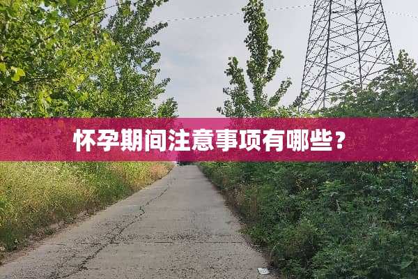 怀孕期间注意事项有哪些？