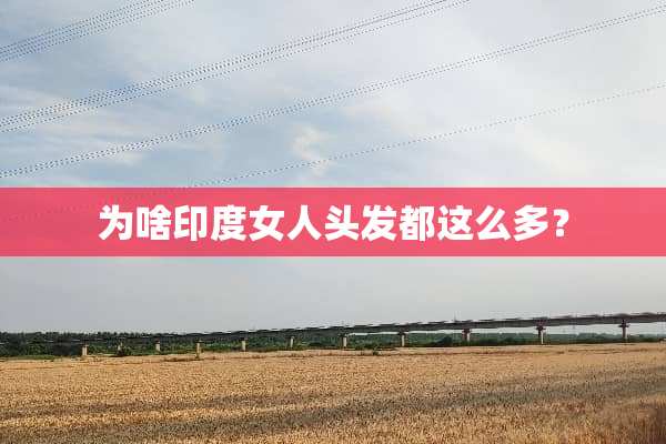 为啥印度女人头发都这么多？