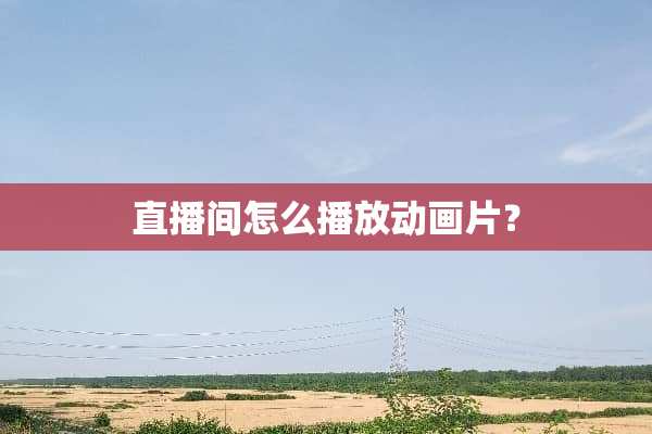 直播间怎么播放动画片？