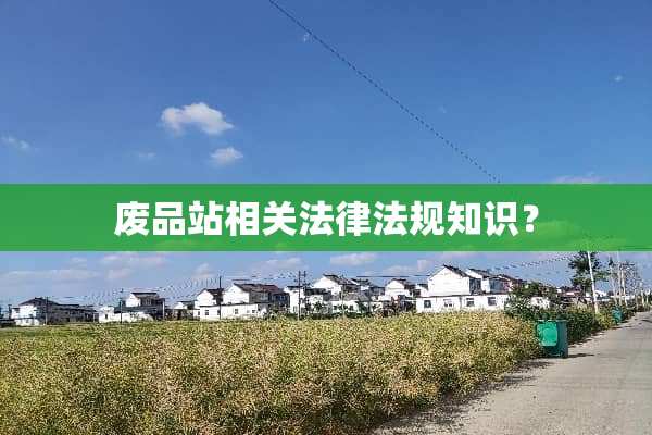 废品站相关法律法规知识？