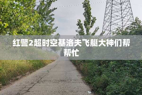红警2超时空基洛夫飞艇大神们帮帮忙