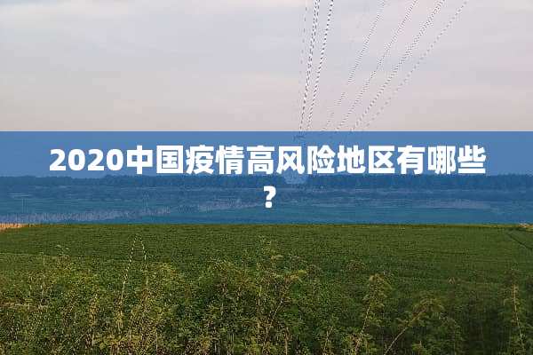 2020中国疫情高风险地区有哪些？