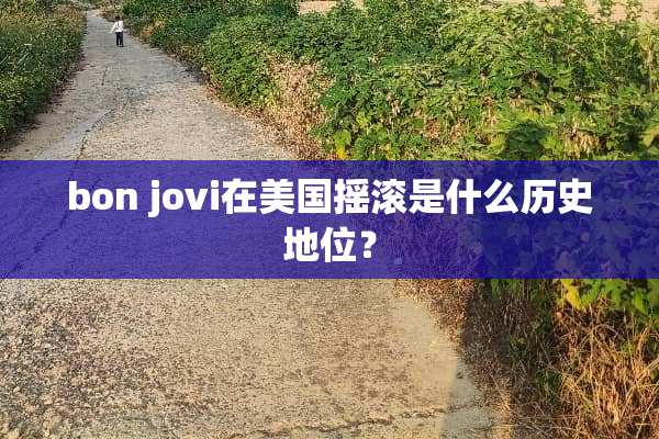 bon jovi在美国摇滚是什么历史地位？