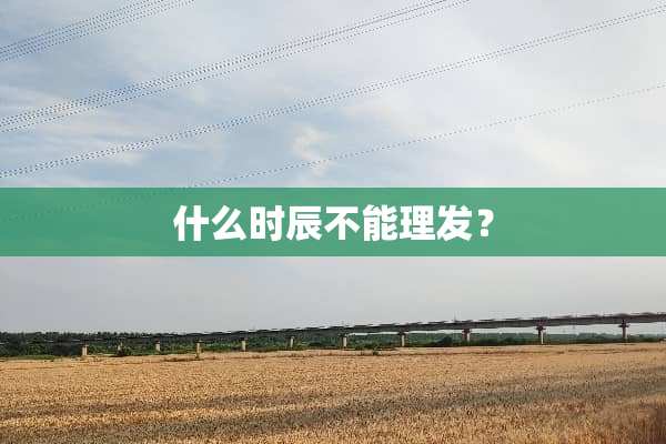 什么时辰不能理发？