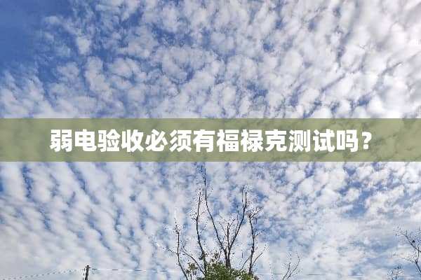 弱电验收必须有福禄克测试吗？