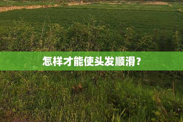 怎样才能使头发顺滑？