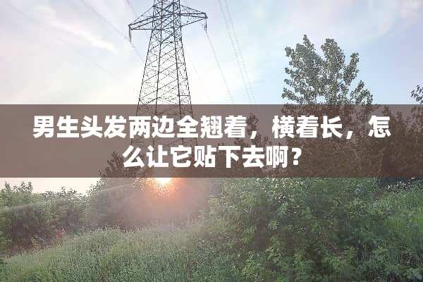 男生头发两边全翘着，横着长，怎么让它贴下去啊？