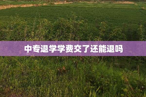 中专退学学费交了还能退吗