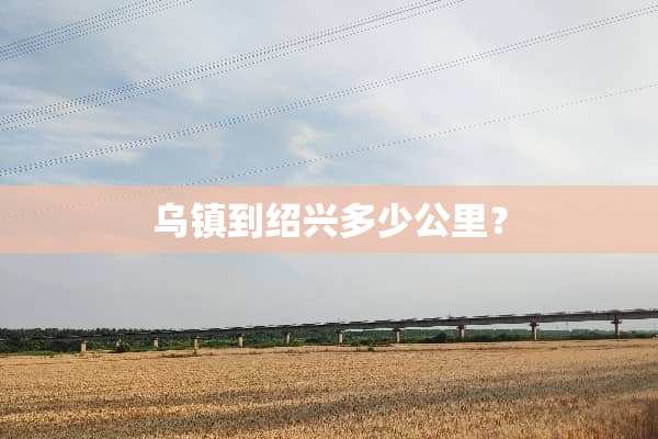 乌镇到绍兴多少公里？
