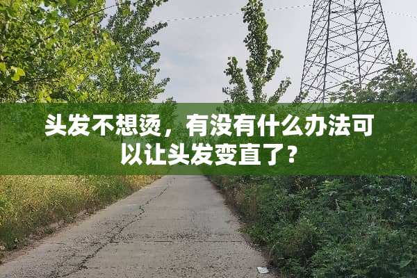 头发不想烫，有没有什么办法可以让头发变直了？
