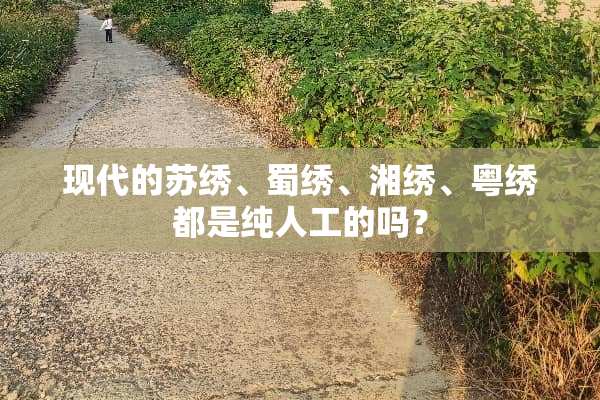 现代的苏绣、蜀绣、湘绣、粤绣都是纯人工的吗？