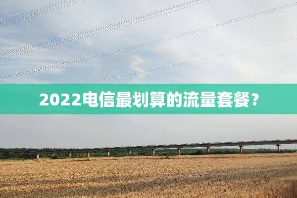 2022电信最划算的流量套餐？