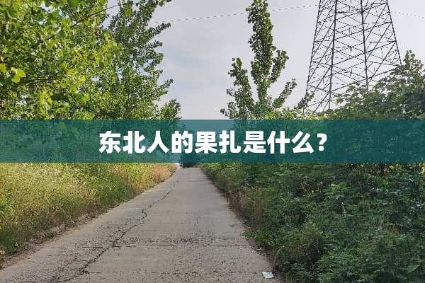 东北人的果扎是什么？