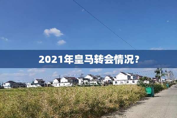 2021年皇马转会情况？