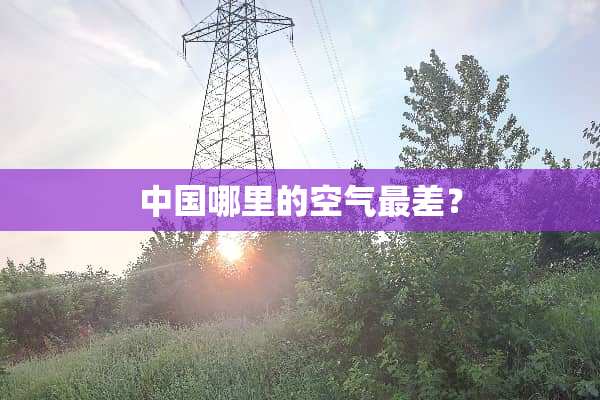 中国哪里的空气最差？