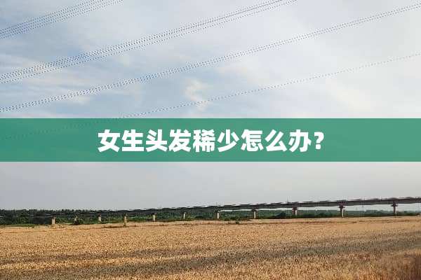 女生头发稀少怎么办？