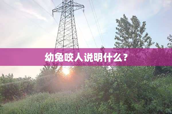 幼兔咬人说明什么？