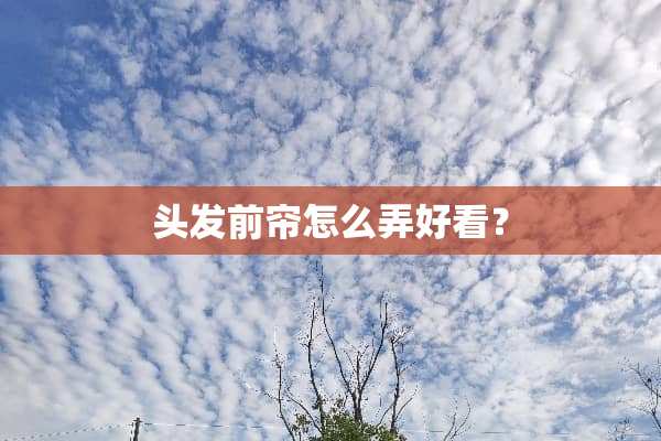 头发前帘怎么弄好看？