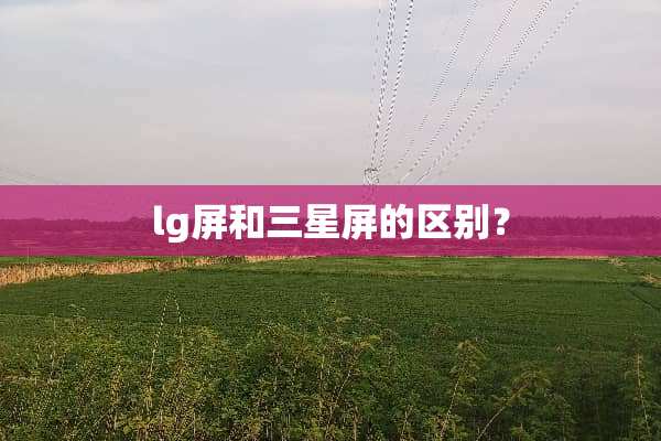 lg屏和三星屏的区别？