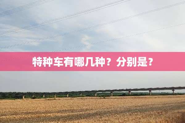 特种车有哪几种？分别是？