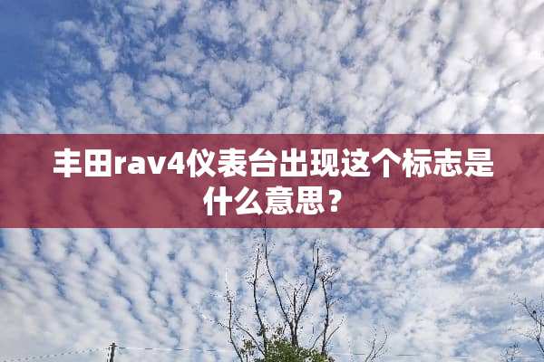 丰田rav4仪表台出现这个标志是什么意思？