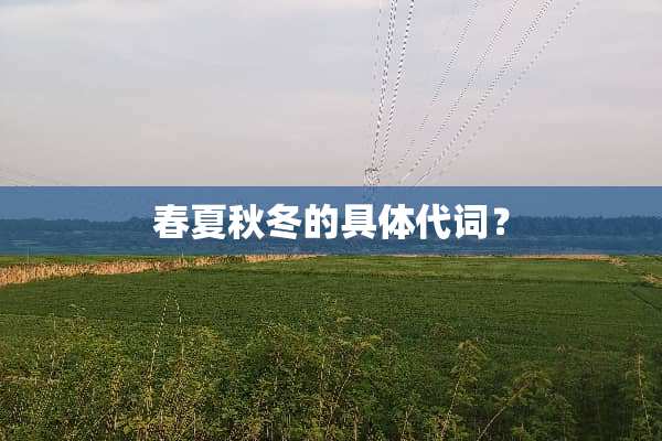 春夏秋冬的具体代词？