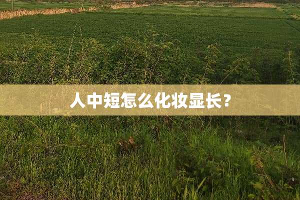 人中短怎么化妆显长？
