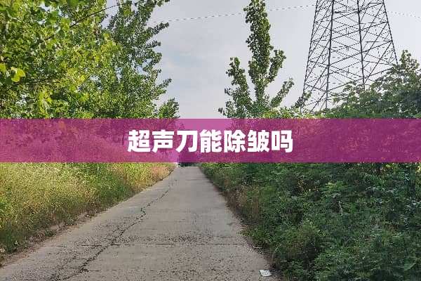 超声刀能除皱吗