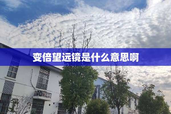 变倍望远镜是什么意思啊