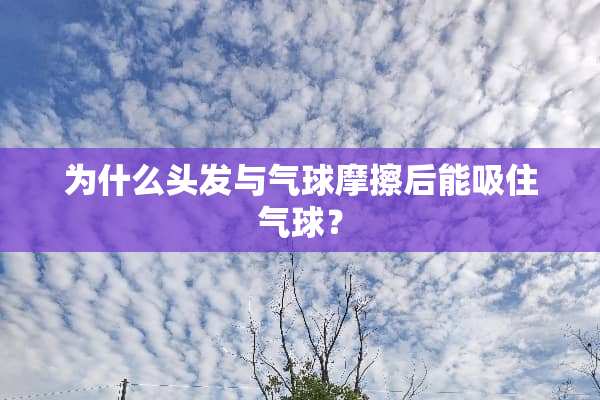 为什么头发与气球摩擦后能吸住气球？