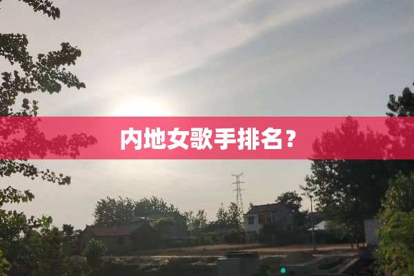 内地女歌手排名？