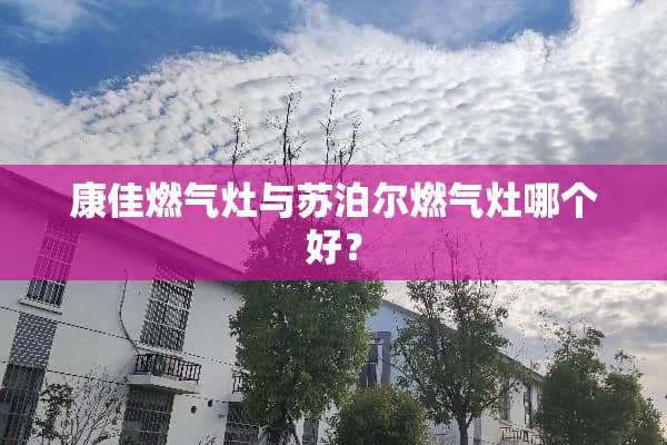 康佳燃气灶与苏泊尔燃气灶哪个好？