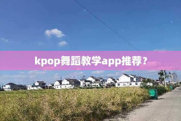kpop舞蹈教学app推荐？