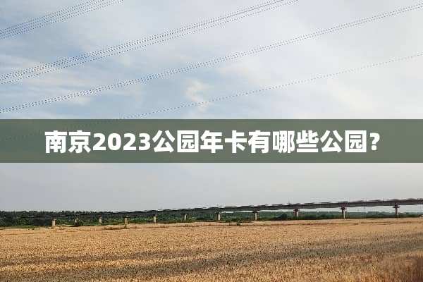 南京2023公园年卡有哪些公园？