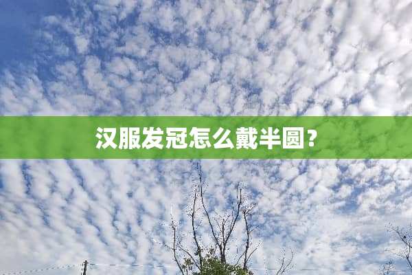 汉服发冠怎么戴半圆？