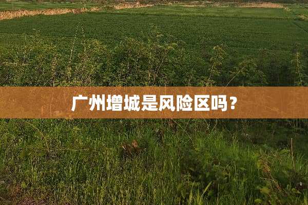 广州增城是风险区吗？