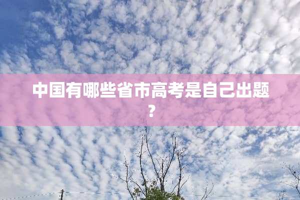 中国有哪些省市高考是自己出题？